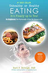 Unhealthy or Healthy Eating It's Finally Up to You! by Bart P Billings, PhD