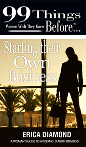 99 Things Women Wish They Knew Before ... Starting their Own Business by Erica Diamond